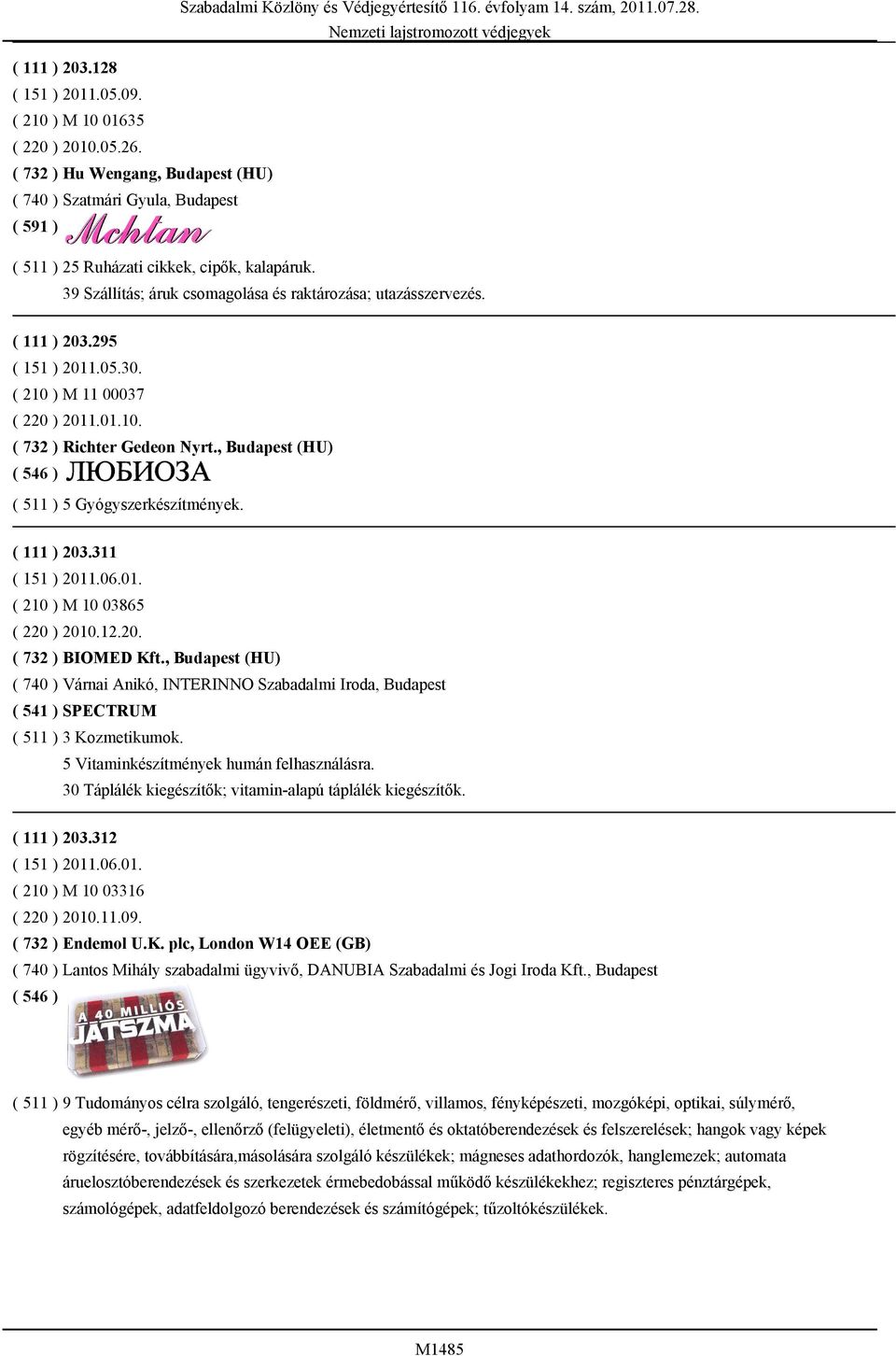 , Budapest (HU) ( 511 ) 5 Gyógyszerkészítmények. ( 111 ) 203.311 ( 210 ) M 10 03865 ( 220 ) 2010.12.20. ( 732 ) BIOMED Kft.