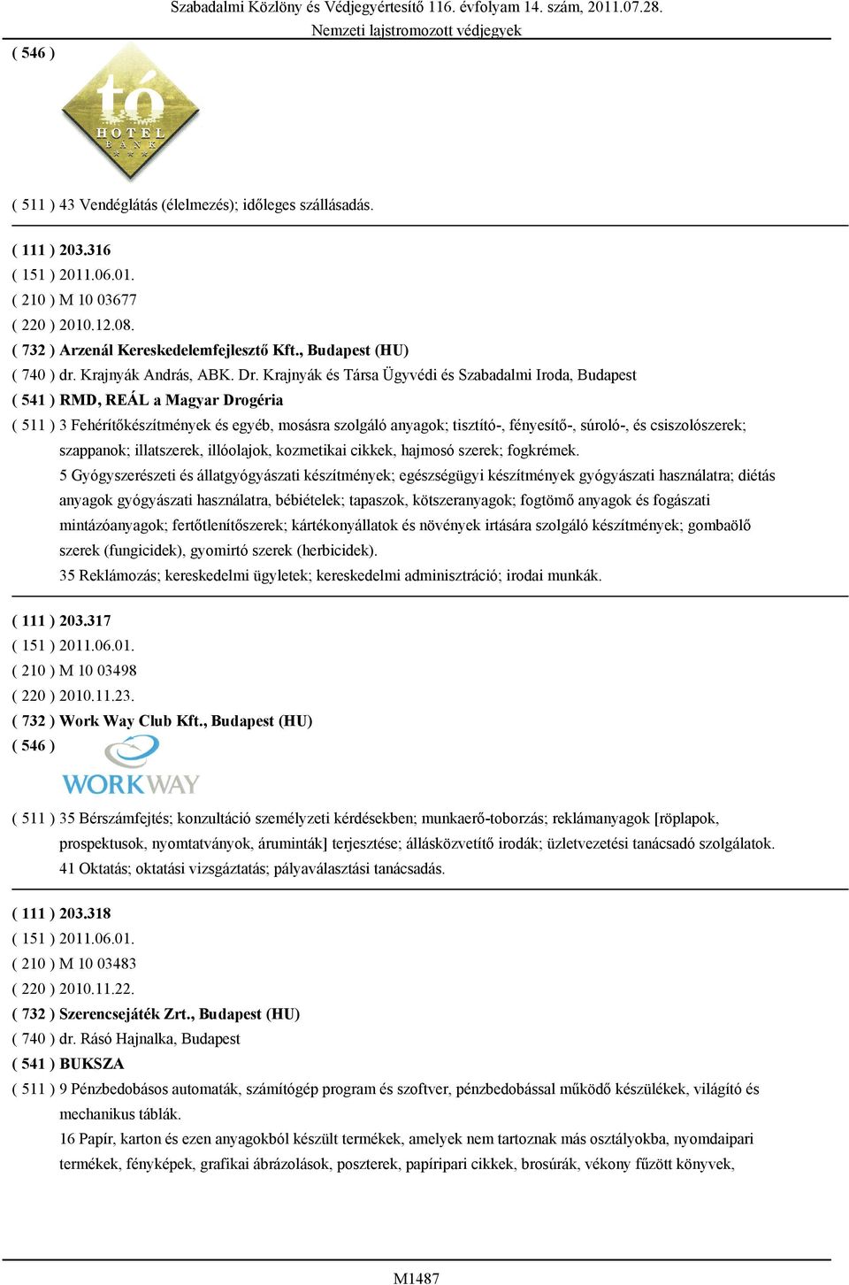 Krajnyák és Társa Ügyvédi és Szabadalmi Iroda, Budapest ( 541 ) RMD, REÁL a Magyar Drogéria ( 511 ) 3 Fehérítőkészítmények és egyéb, mosásra szolgáló anyagok; tisztító-, fényesítő-, súroló-, és