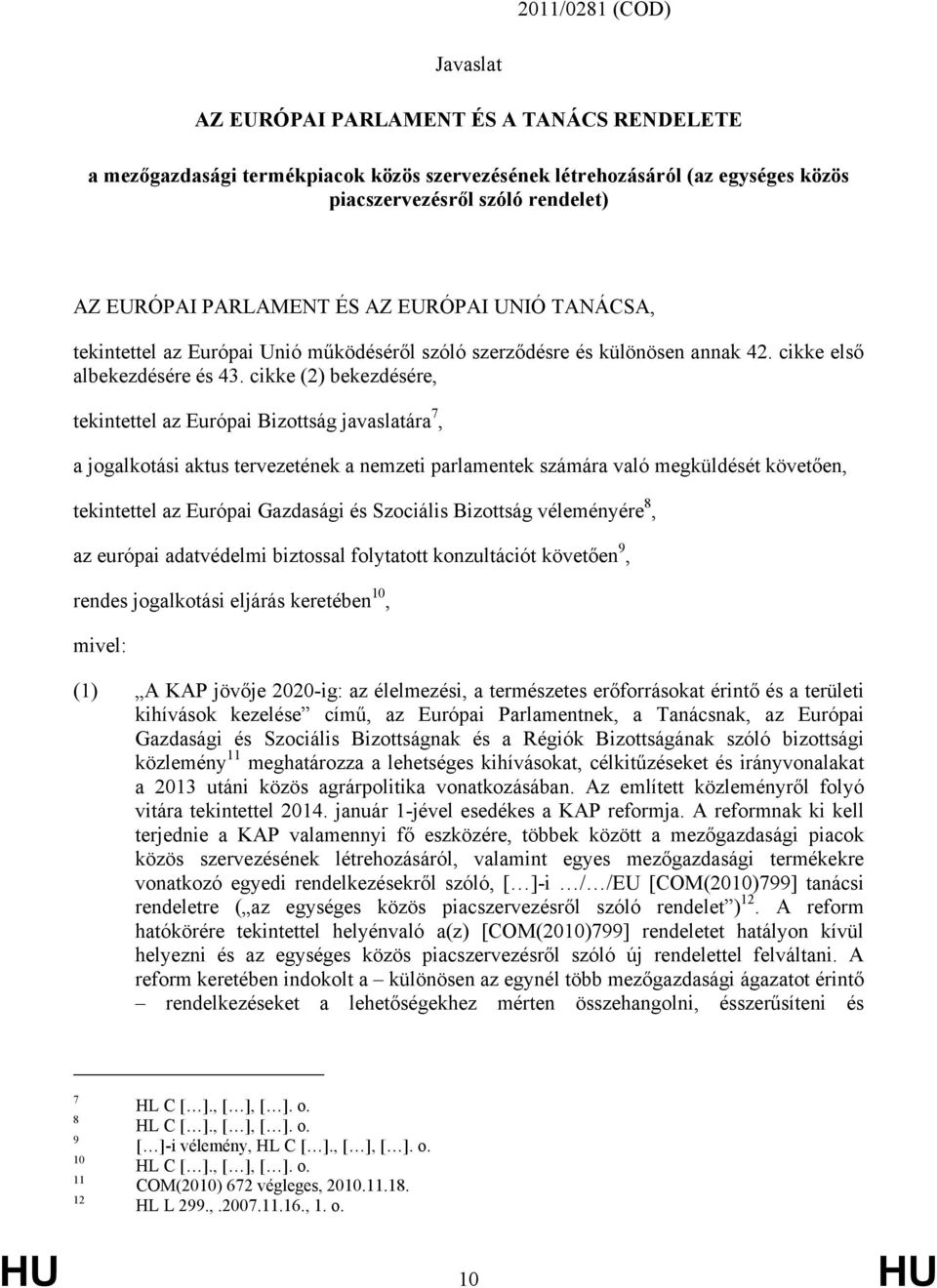 cikke (2) bekezdésére, tekintettel az Európai Bizottság javaslatára 7, a jogalkotási aktus tervezetének a nemzeti parlamentek számára való megküldését követően, tekintettel az Európai Gazdasági és