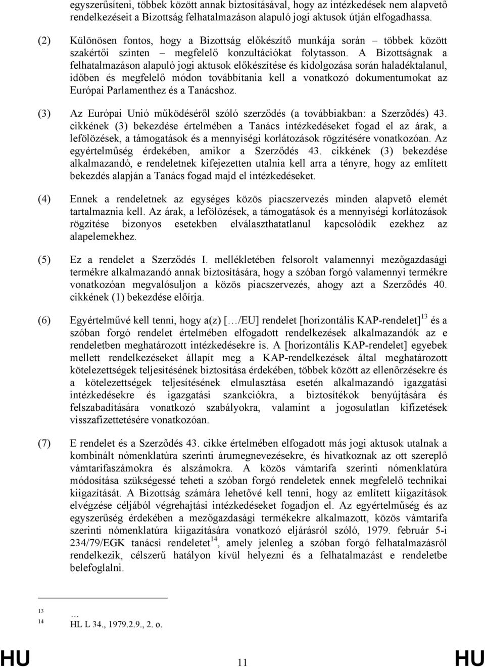 A Bizottságnak a felhatalmazáson alapuló jogi aktusok előkészítése és kidolgozása során haladéktalanul, időben és megfelelő módon továbbítania kell a vonatkozó dokumentumokat az Európai Parlamenthez