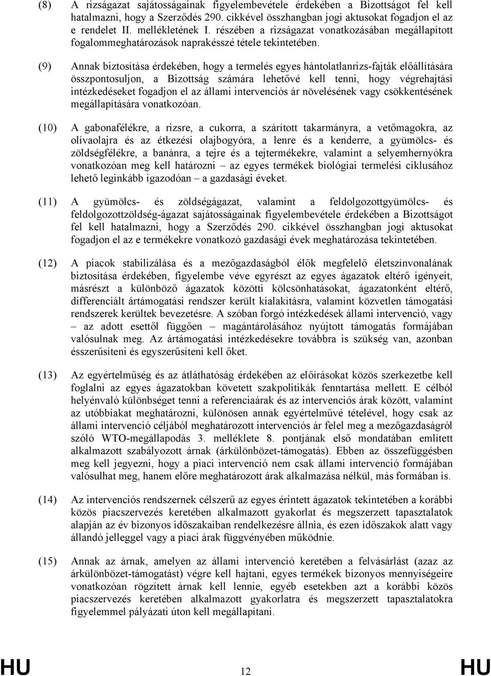 (9) Annak biztosítása érdekében, hogy a termelés egyes hántolatlanrizs-fajták előállítására összpontosuljon, a Bizottság számára lehetővé kell tenni, hogy végrehajtási intézkedéseket fogadjon el az
