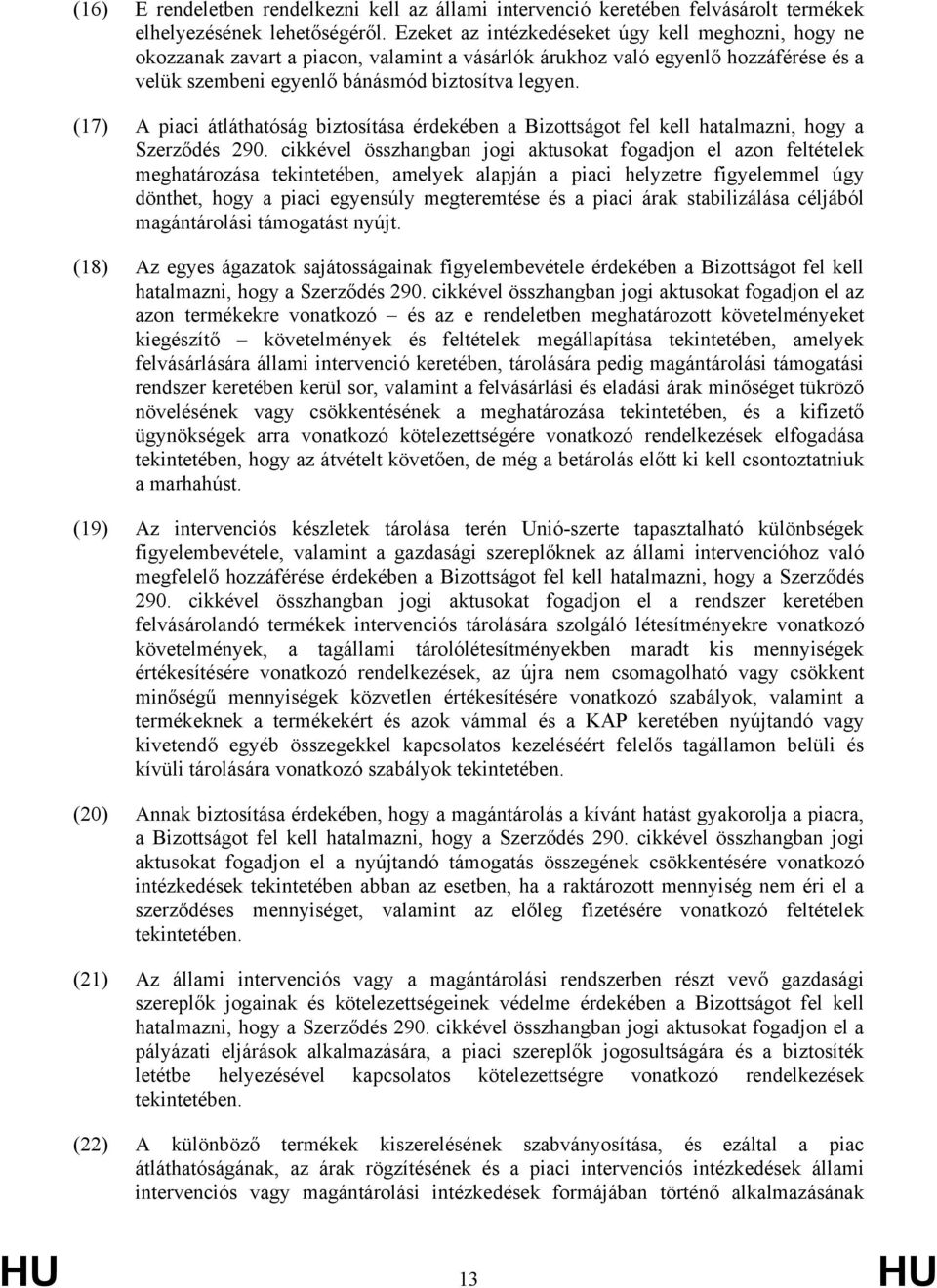 (17) A piaci átláthatóság biztosítása érdekében a Bizottságot fel kell hatalmazni, hogy a Szerződés 290.
