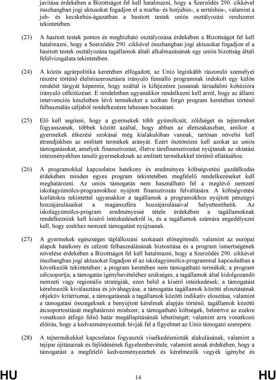(23) A hasított testek pontos és megbízható osztályozása érdekében a Bizottságot fel kell hatalmazni, hogy a Szerződés 290.