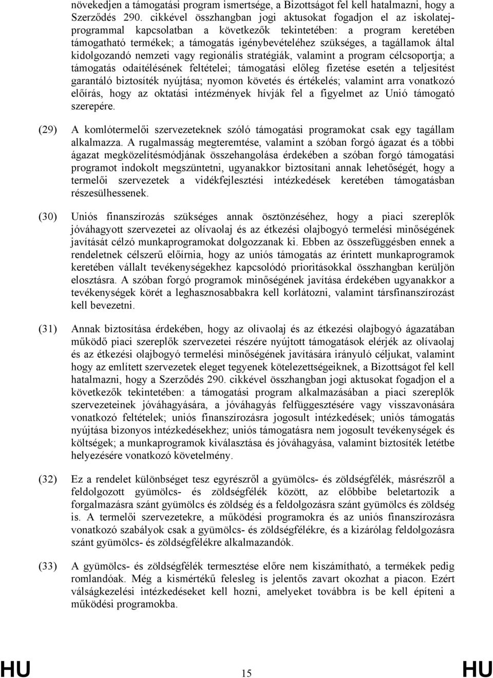 tagállamok által kidolgozandó nemzeti vagy regionális stratégiák, valamint a program célcsoportja; a támogatás odaítélésének feltételei; támogatási előleg fizetése esetén a teljesítést garantáló