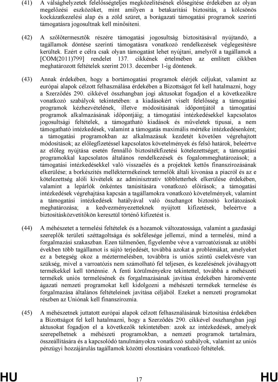 (42) A szőlőtermesztők részére támogatási jogosultság biztosításával nyújtandó, a tagállamok döntése szerinti támogatásra vonatkozó rendelkezések véglegesítésre kerültek.