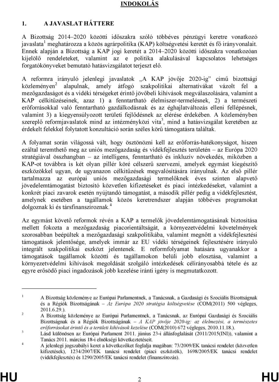 Ennek alapján a Bizottság a KAP jogi keretét a 2014 2020 közötti időszakra vonatkozóan kijelölő rendeleteket, valamint az e politika alakulásával kapcsolatos lehetséges forgatókönyveket bemutató