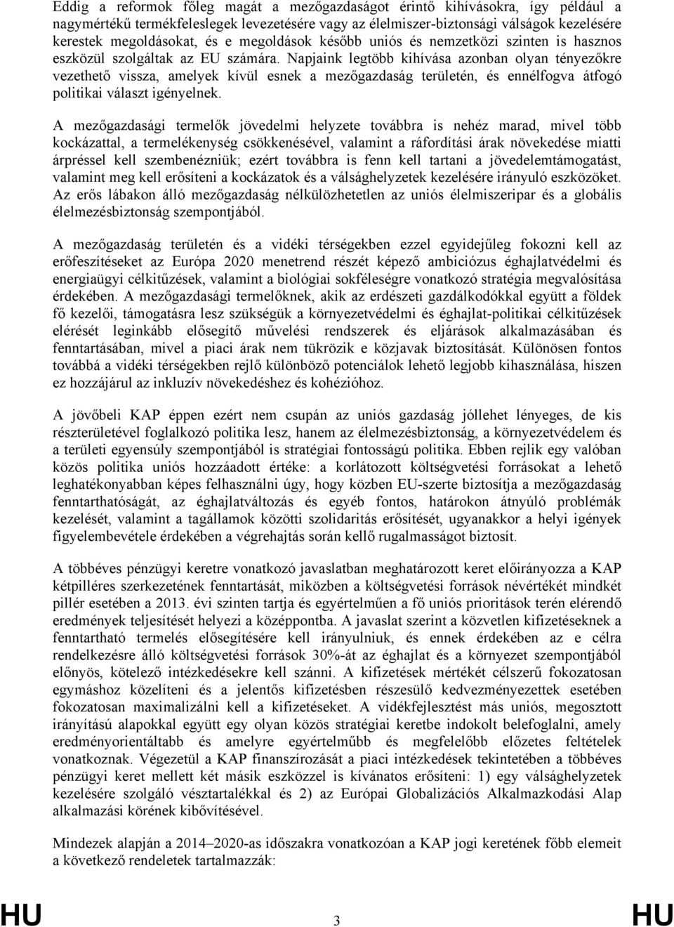 Napjaink legtöbb kihívása azonban olyan tényezőkre vezethető vissza, amelyek kívül esnek a mezőgazdaság területén, és ennélfogva átfogó politikai választ igényelnek.