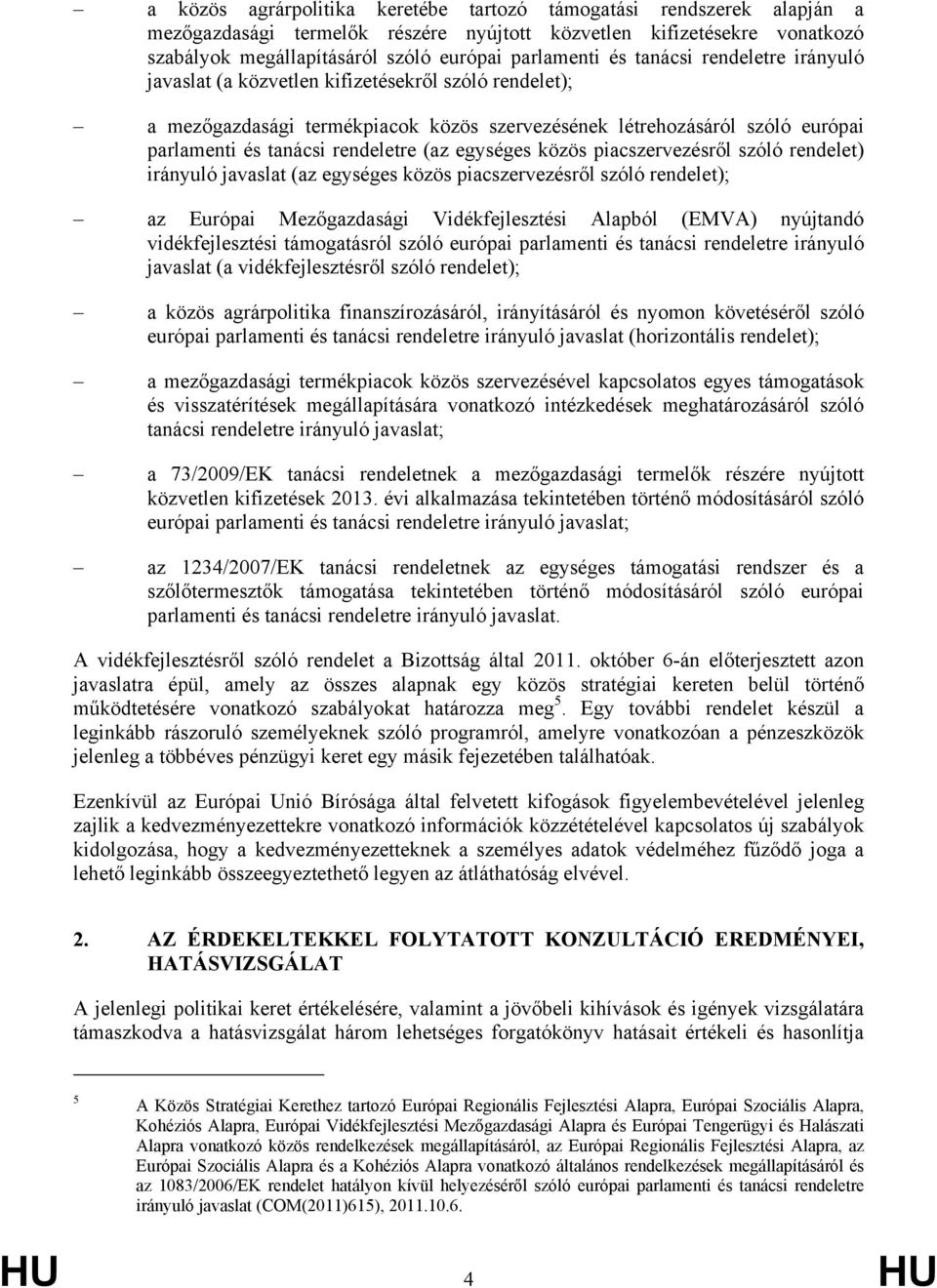 egységes közös piacszervezésről szóló rendelet) irányuló javaslat (az egységes közös piacszervezésről szóló rendelet); az Európai Mezőgazdasági Vidékfejlesztési Alapból (EMVA) nyújtandó