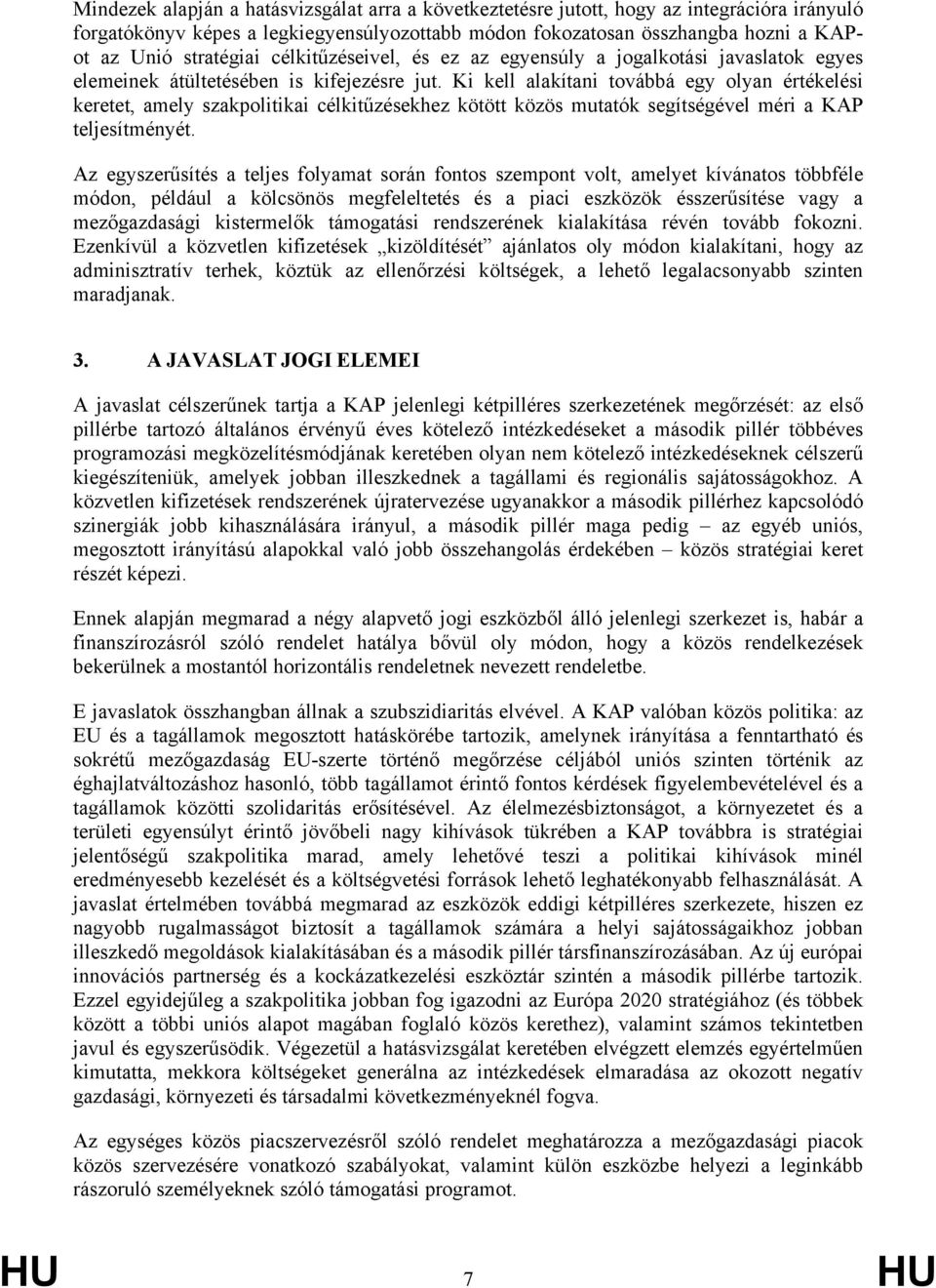 Ki kell alakítani továbbá egy olyan értékelési keretet, amely szakpolitikai célkitűzésekhez kötött közös mutatók segítségével méri a KAP teljesítményét.