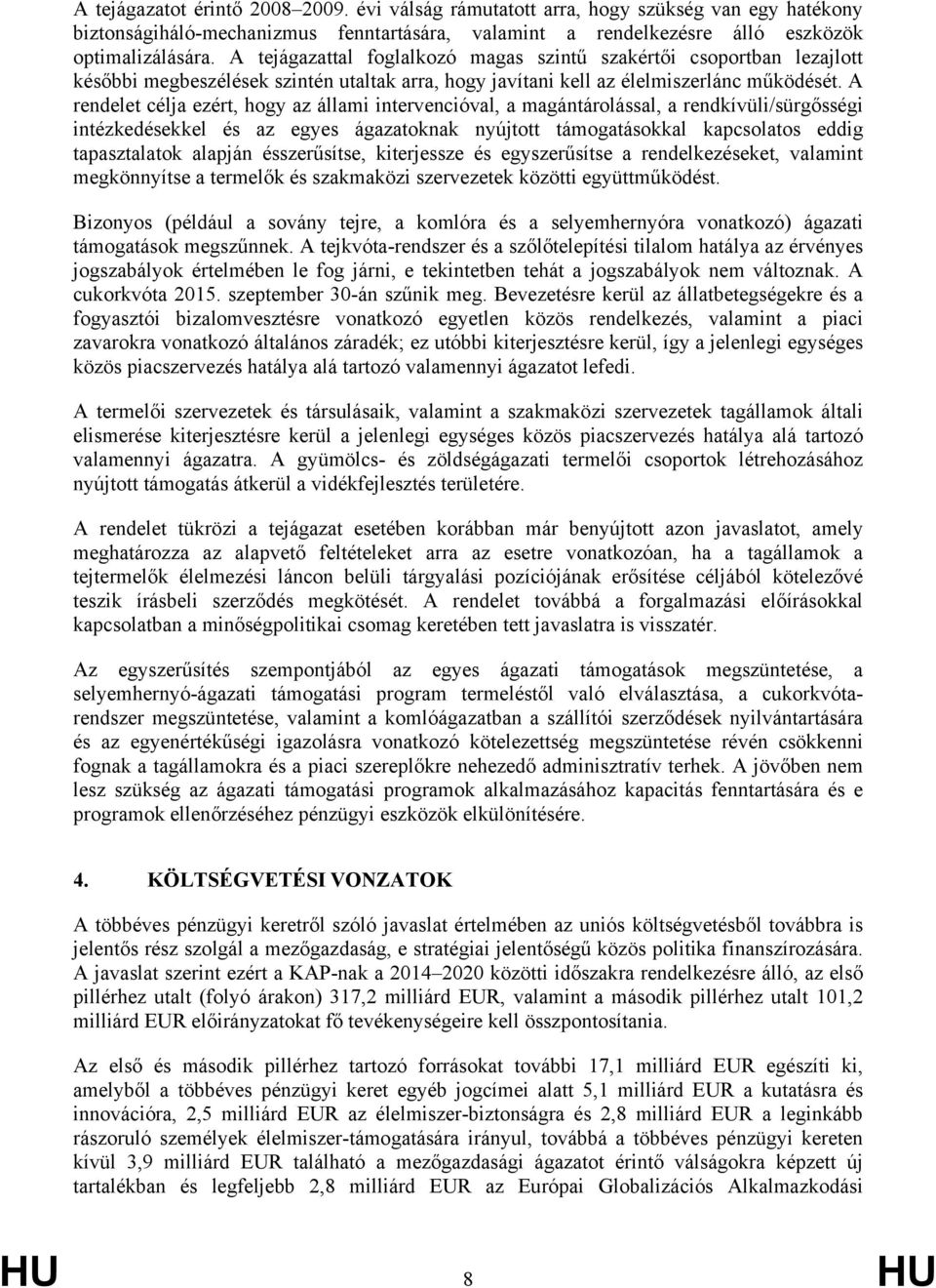A rendelet célja ezért, hogy az állami intervencióval, a magántárolással, a rendkívüli/sürgősségi intézkedésekkel és az egyes ágazatoknak nyújtott támogatásokkal kapcsolatos eddig tapasztalatok
