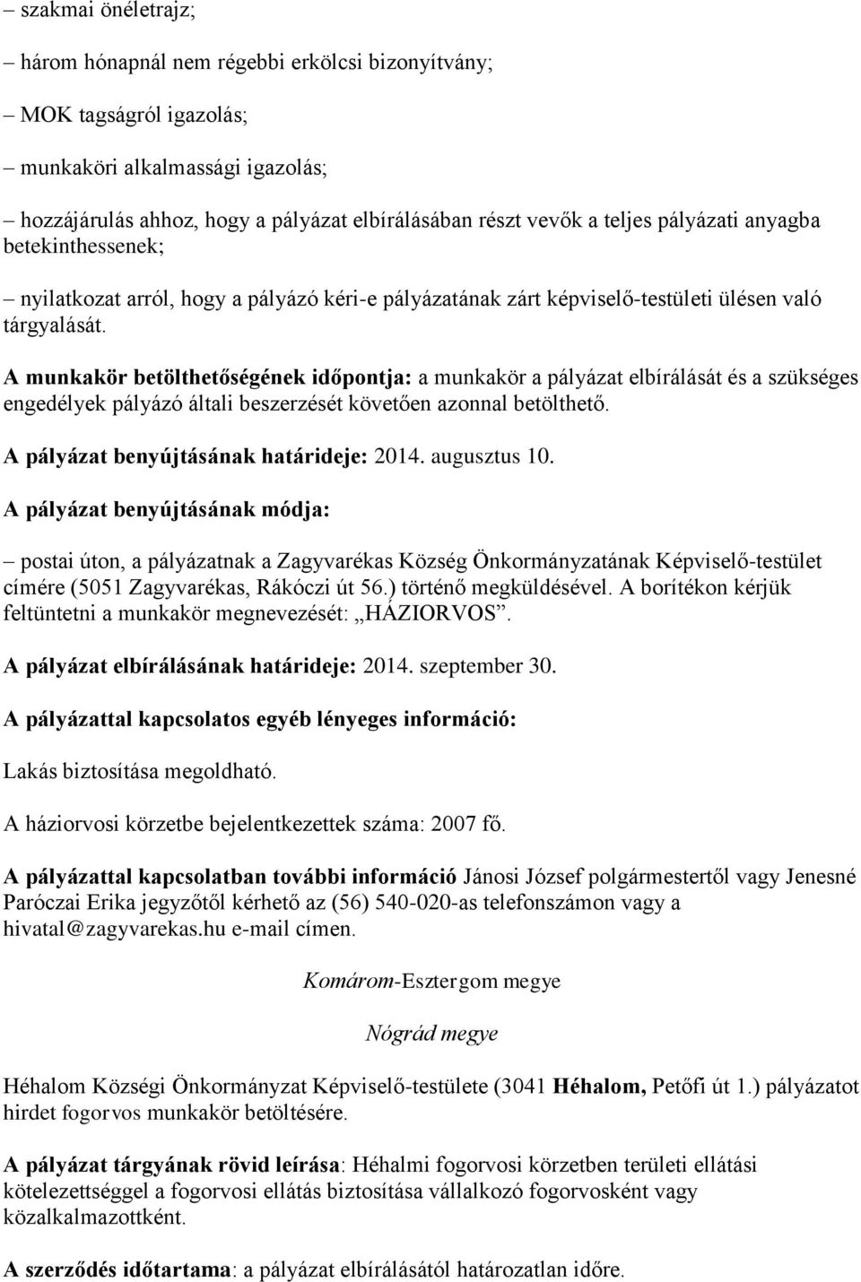 A munkakör betölthetőségének időpontja: a munkakör a pályázat elbírálását és a szükséges engedélyek pályázó általi beszerzését követően azonnal betölthető. A pályázat benyújtásának határideje: 2014.