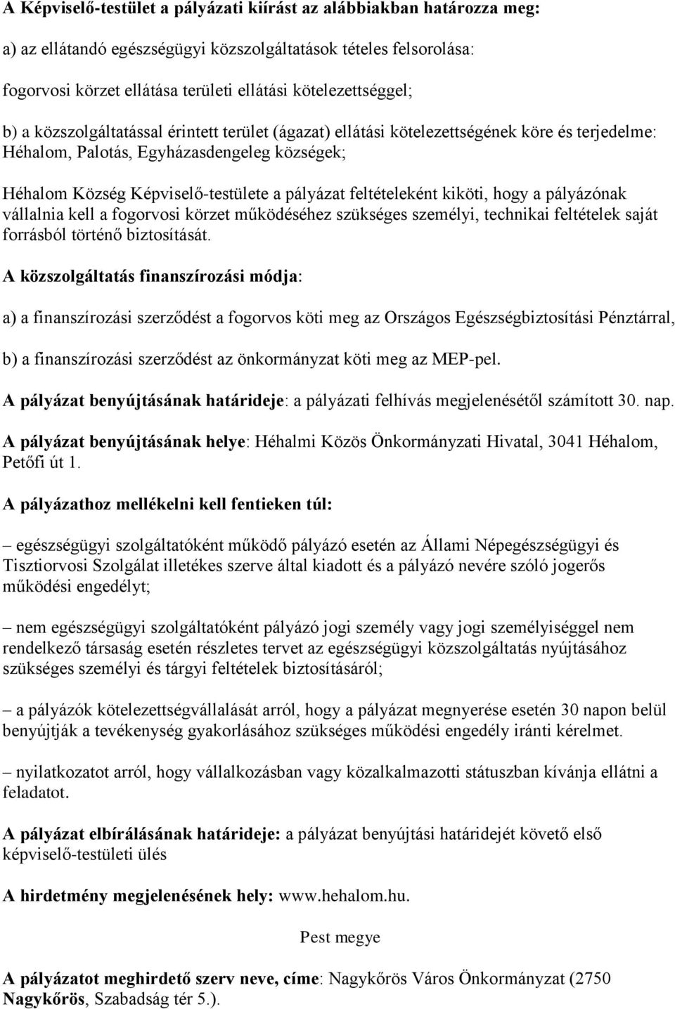 pályázat feltételeként kiköti, hogy a pályázónak vállalnia kell a fogorvosi körzet működéséhez szükséges személyi, technikai feltételek saját forrásból történő biztosítását.