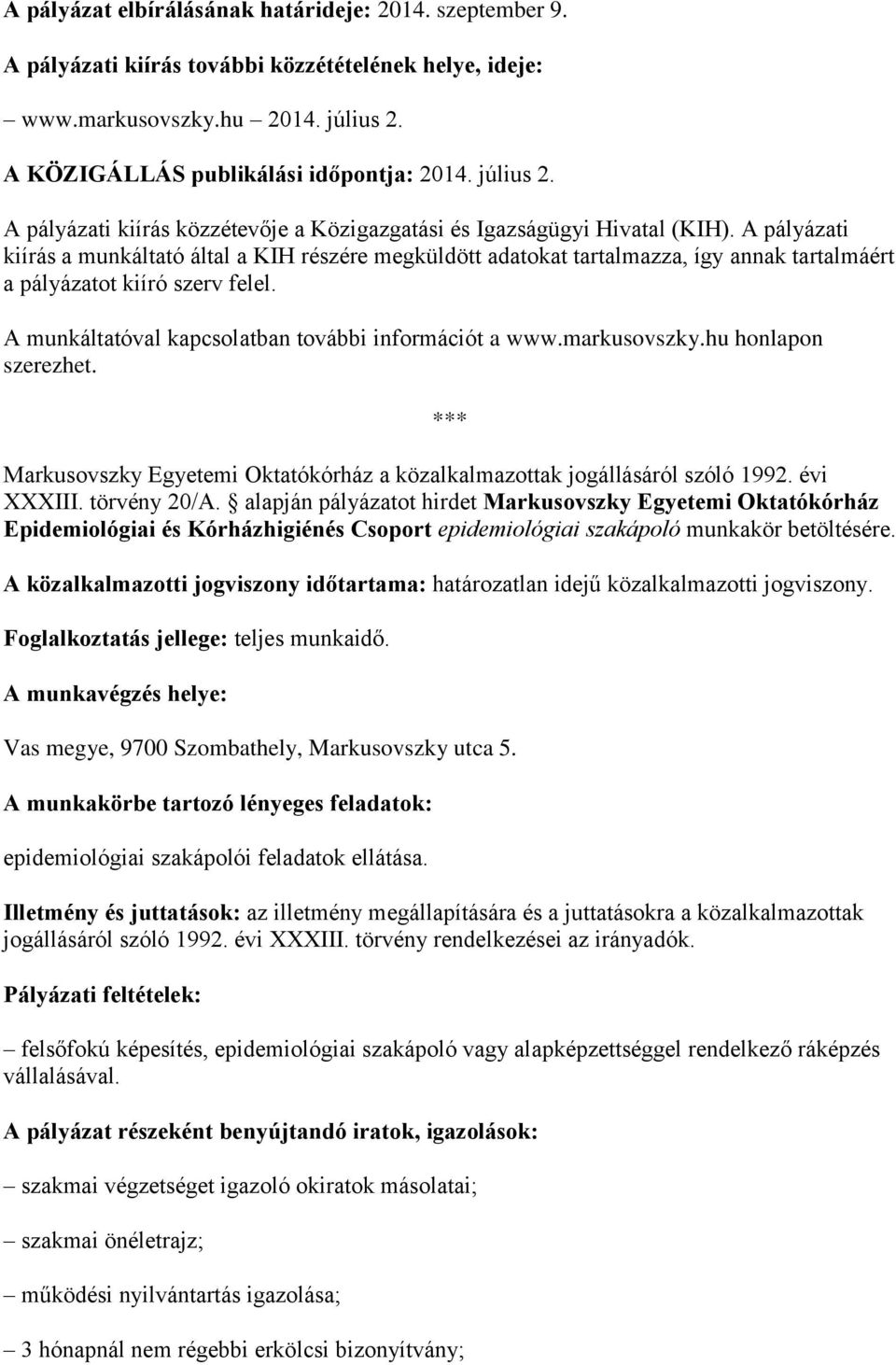 A pályázati kiírás a munkáltató által a KIH részére megküldött adatokat tartalmazza, így annak tartalmáért a pályázatot kiíró szerv felel. A munkáltatóval kapcsolatban további információt a www.