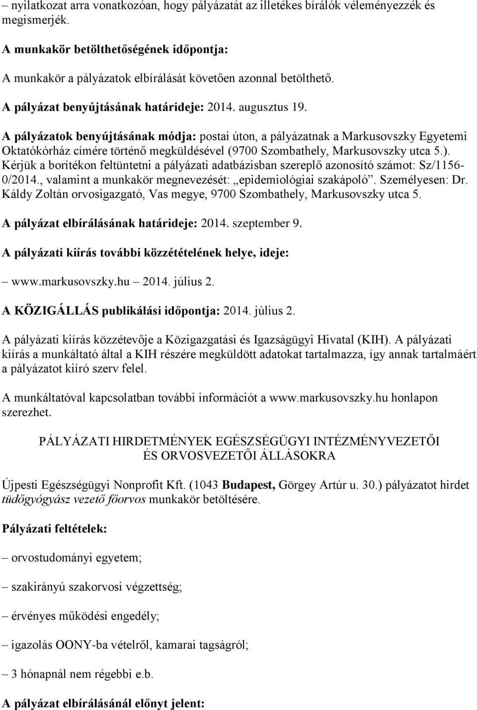 A pályázatok benyújtásának módja: postai úton, a pályázatnak a Markusovszky Egyetemi Oktatókórház címére történő megküldésével (9700 Szombathely, Markusovszky utca 5.).