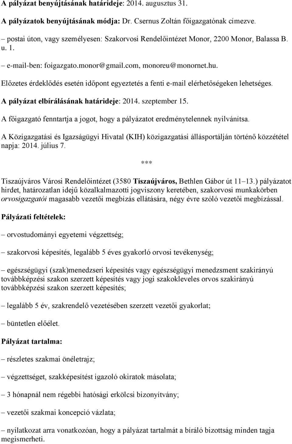 Előzetes érdeklődés esetén időpont egyeztetés a fenti e-mail elérhetőségeken lehetséges. A pályázat elbírálásának határideje: 2014. szeptember 15.