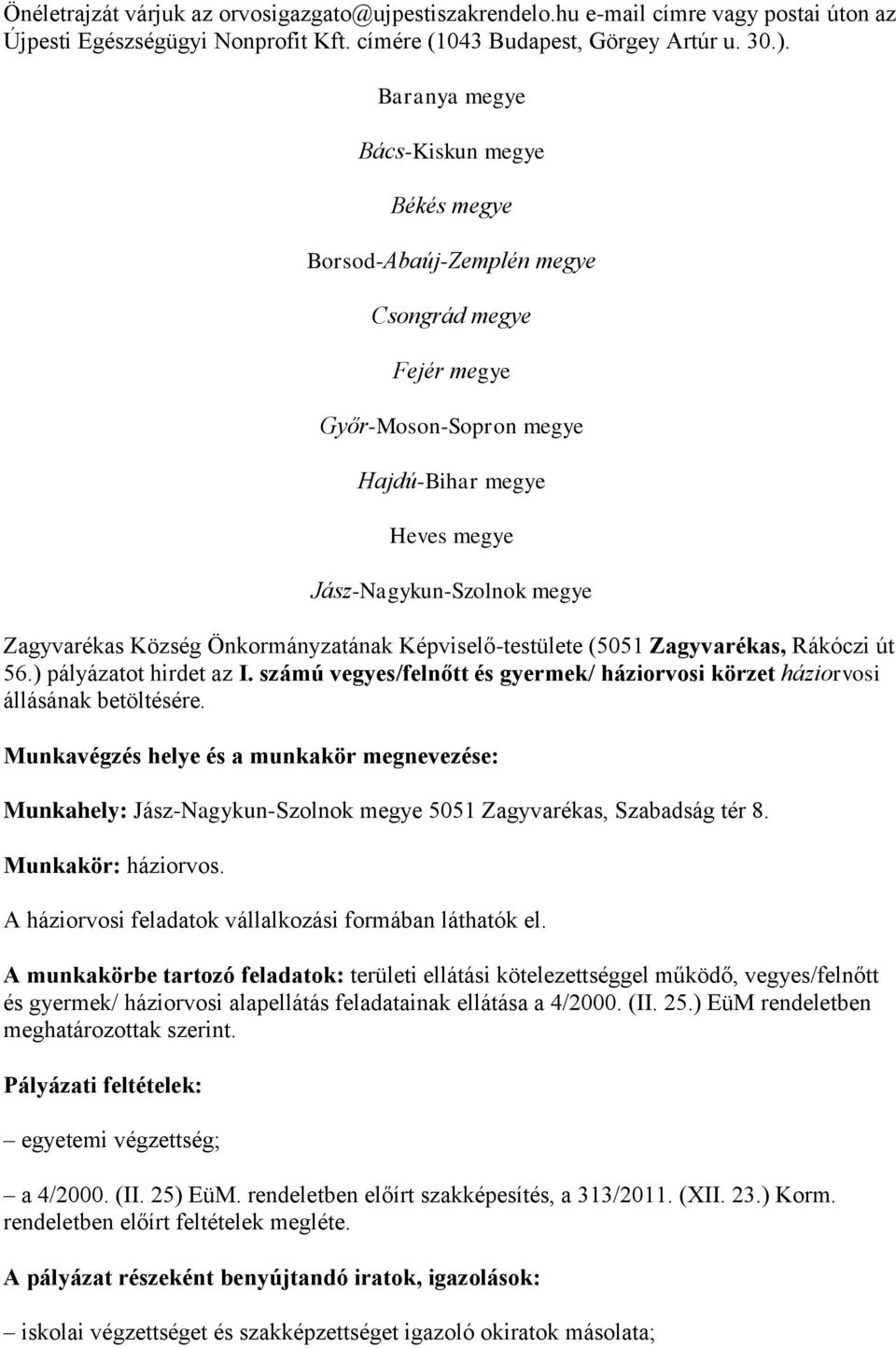 Önkormányzatának Képviselő-testülete (5051 Zagyvarékas, Rákóczi út 56.) pályázatot hirdet az I. számú vegyes/felnőtt és gyermek/ háziorvosi körzet háziorvosi állásának betöltésére.