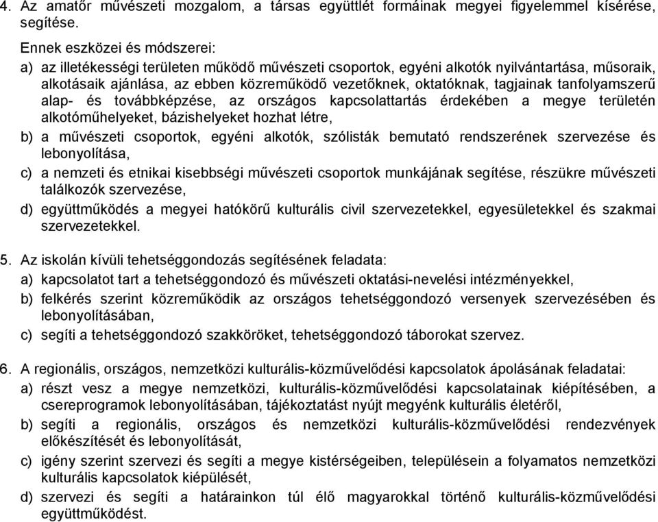 tagjainak tanfolyamszerű alap- és továbbképzése, az országos kapcsolattartás érdekében a megye területén alkotóműhelyeket, bázishelyeket hozhat létre, b) a művészeti csoportok, egyéni alkotók,