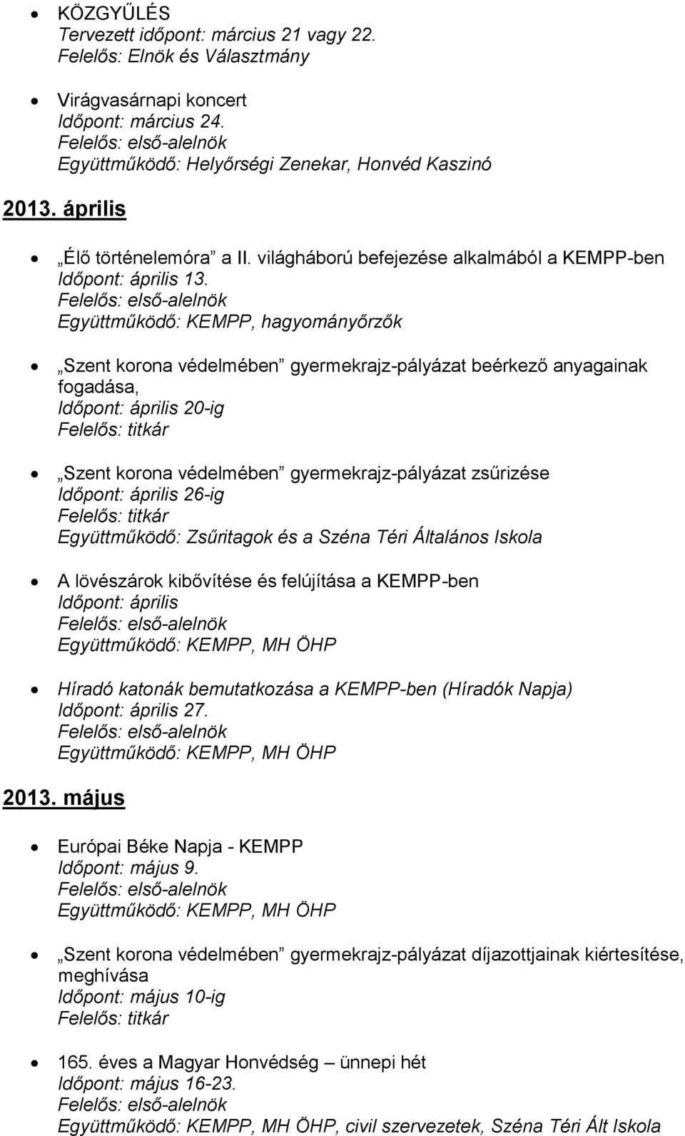 Együttműködő: KEMPP, hagyományőrzők Szent korona védelmében gyermekrajz-pályázat beérkező anyagainak fogadása, Időpont: április 20-ig Szent korona védelmében gyermekrajz-pályázat zsűrizése Időpont: