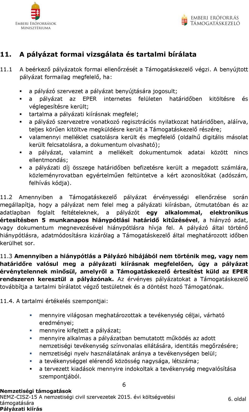 a pályázati kiírásnak megfelel; a pályázó szervezetre vonatkozó regisztrációs nyilatkozat határidőben, aláírva, teljes körűen kitöltve megküldésre került a Támogatáskezelő részére; valamennyi