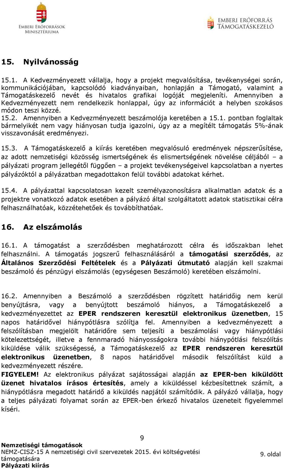 Amennyiben a Kedvezményezett beszámolója keretében a 15.1. pontban foglaltak bármelyikét nem vagy hiányosan tudja igazolni, úgy az a megítélt támogatás 5%-ának visszavonását eredményezi. 15.3.