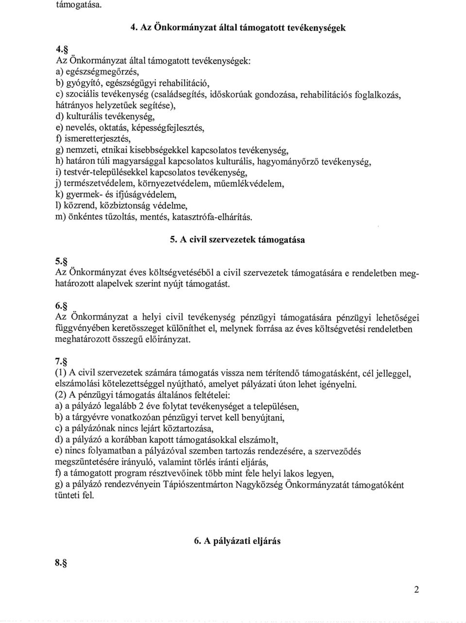 foglalkozás, hátrányos helyzetűek segítése), d) kulturális tevékenység, e) nevelés, oktatás, képességfejlesztés, f) ismeretterjesztés, g) nemzeti, etnikai kisebbségekkel kapcsolatos tevékenység, h)