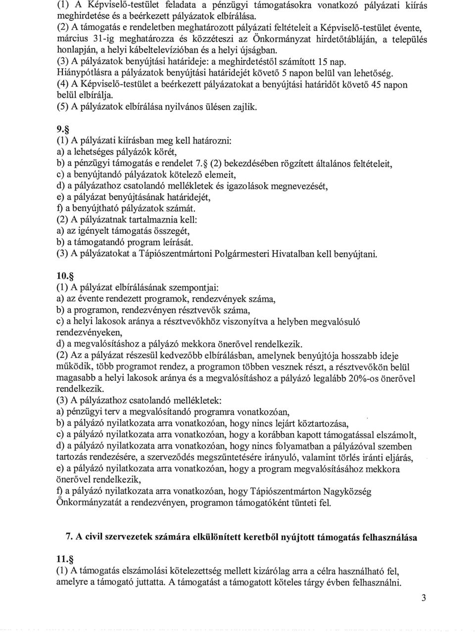 kábeltelevízióban és a helyi újságban. (3) A pályázatok benyújtási határideje: a meghirdetéstől számított 15 nap. Hiánypótlásra a pályázatok benyújtási határidejét követő 5 napon belül van lehetőség.