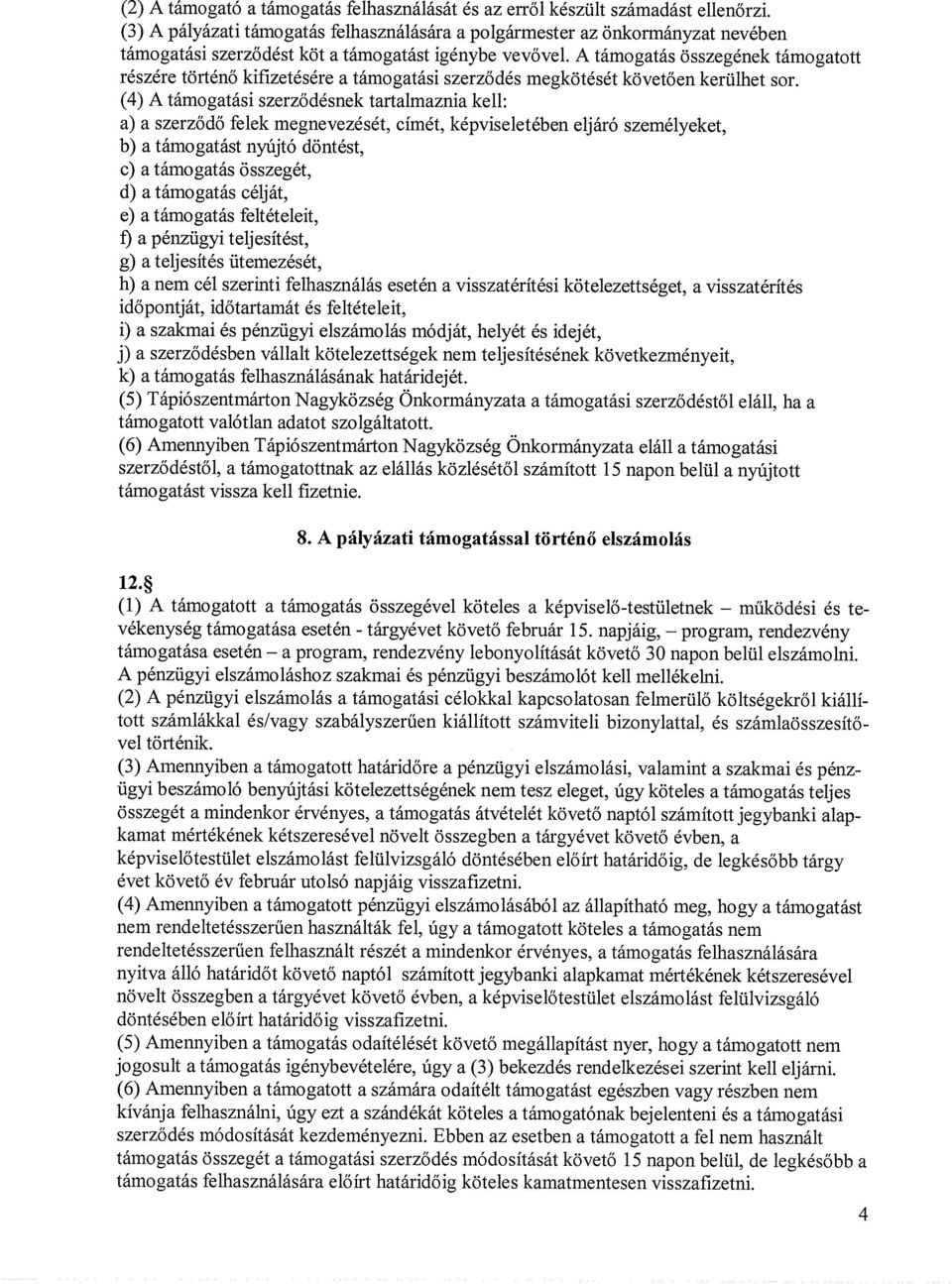 A támogatás összegének támogatott részére történő kifizetésére a támogatási szerződés megkötését követően kerülhet sor.