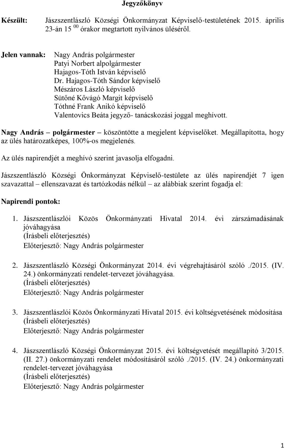 Hajagos-Tóth Sándor képviselő Mészáros László képviselő Sütőné Kővágó Margit képviselő Tóthné Frank Anikó képviselő Valentovics Beáta jegyző- tanácskozási joggal meghívott.