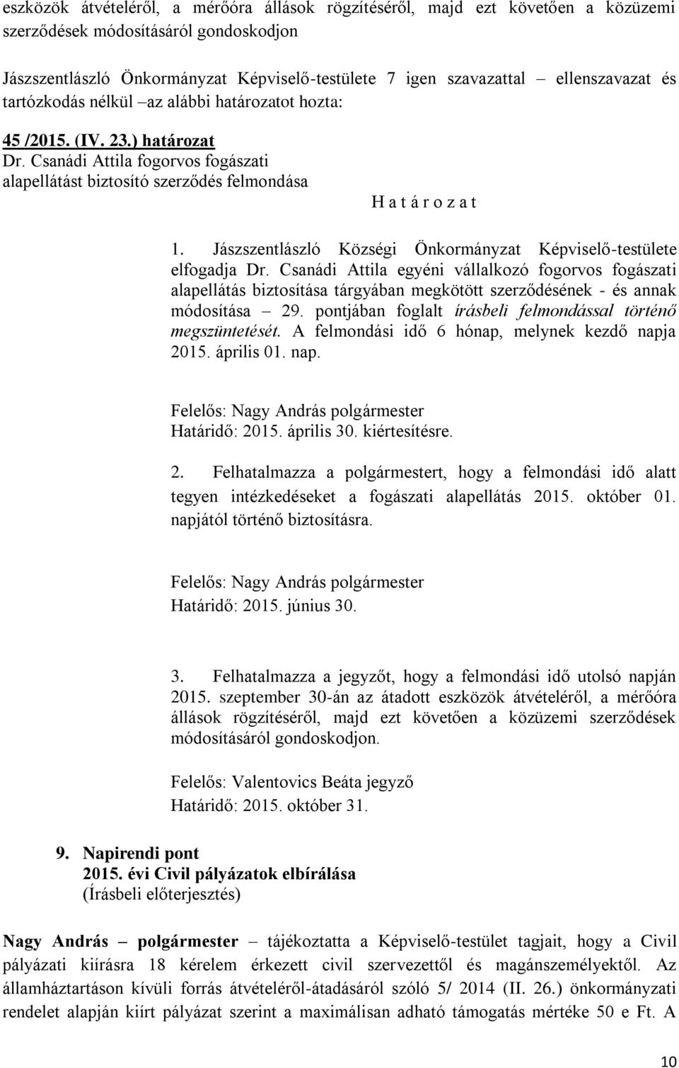 Csanádi Attila egyéni vállalkozó fogorvos fogászati alapellátás biztosítása tárgyában megkötött szerződésének - és annak módosítása 29. pontjában foglalt írásbeli felmondással történő megszüntetését.