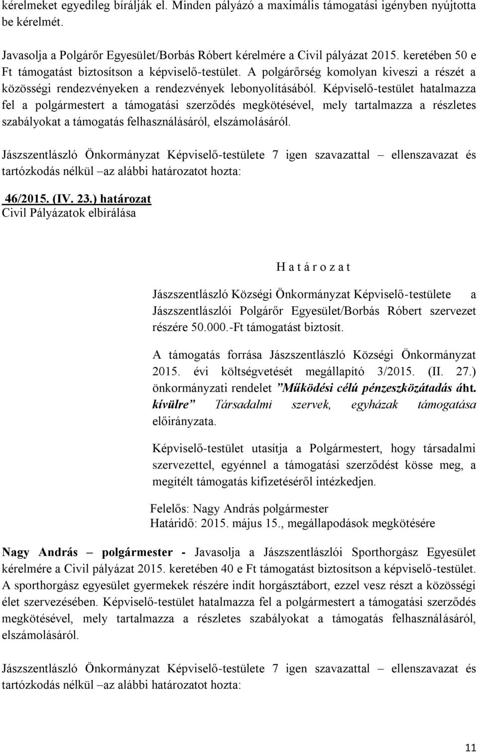 Képviselő-testület hatalmazza fel a polgármestert a támogatási szerződés megkötésével, mely tartalmazza a részletes szabályokat a támogatás felhasználásáról, elszámolásáról.