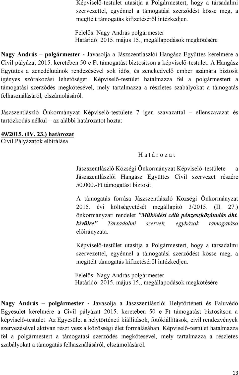 A Hangász Együttes a zenedélutánok rendezésével sok idős, és zenekedvelő ember számára biztosít igényes szórakozási lehetőséget.