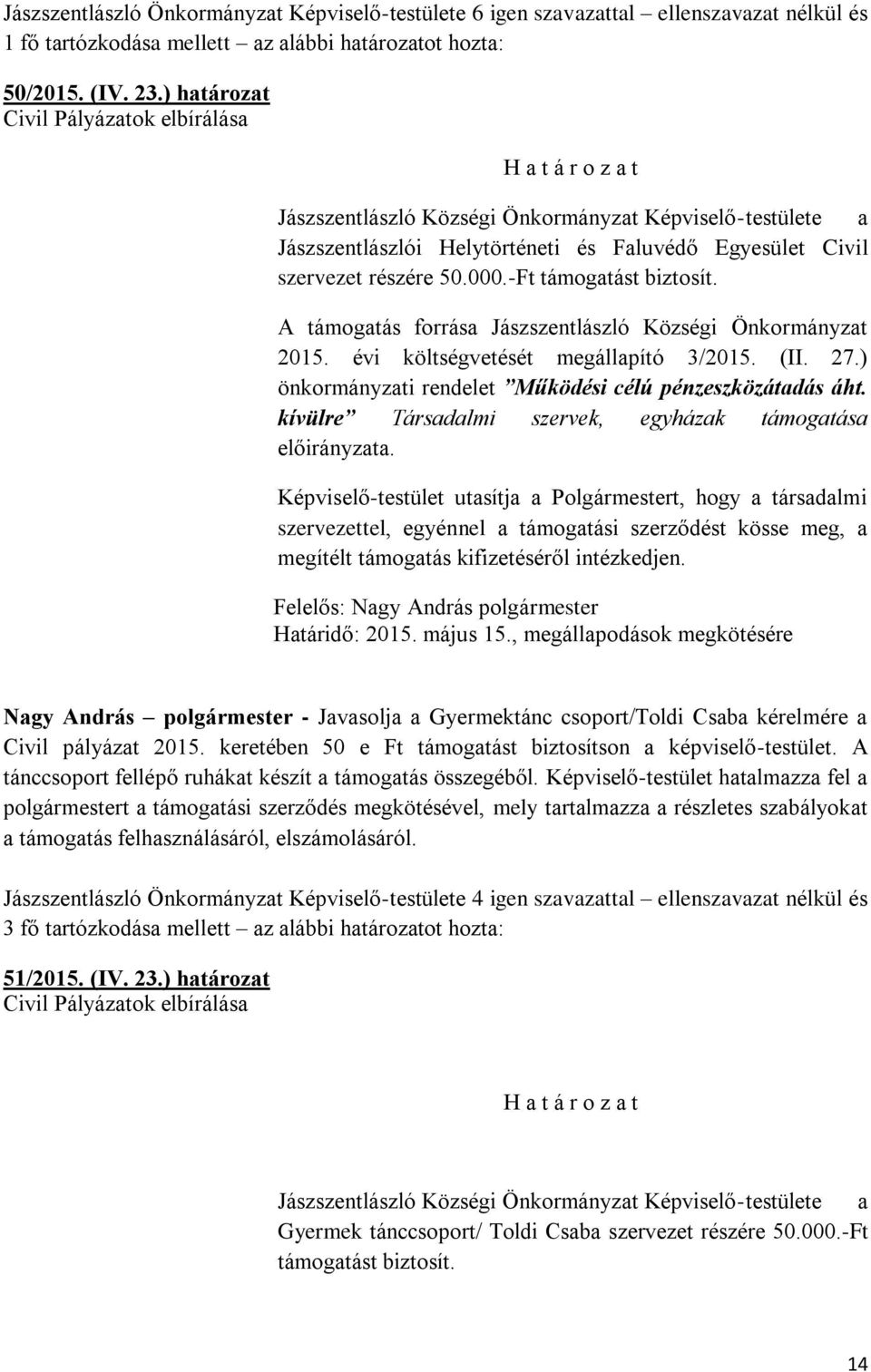 -Ft támogatást biztosít. A támogatás forrása Jászszentlászló Községi Önkormányzat 2015. évi költségvetését megállapító 3/2015. (II. 27.) önkormányzati rendelet Működési célú pénzeszközátadás áht.