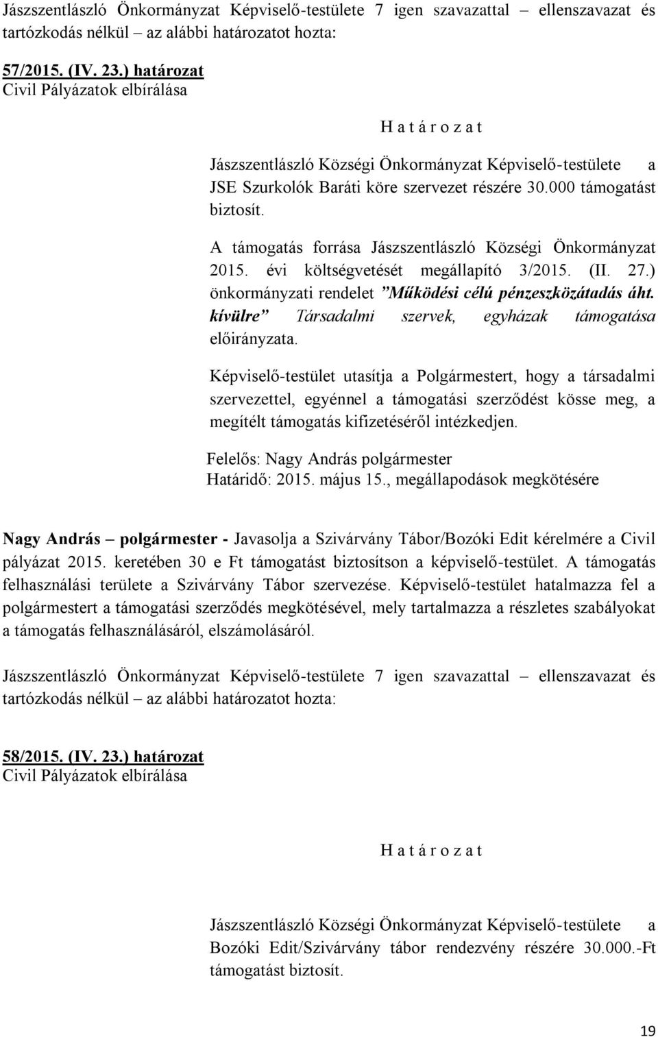 A támogatás forrása Jászszentlászló Községi Önkormányzat 2015. évi költségvetését megállapító 3/2015. (II. 27.) önkormányzati rendelet Működési célú pénzeszközátadás áht.