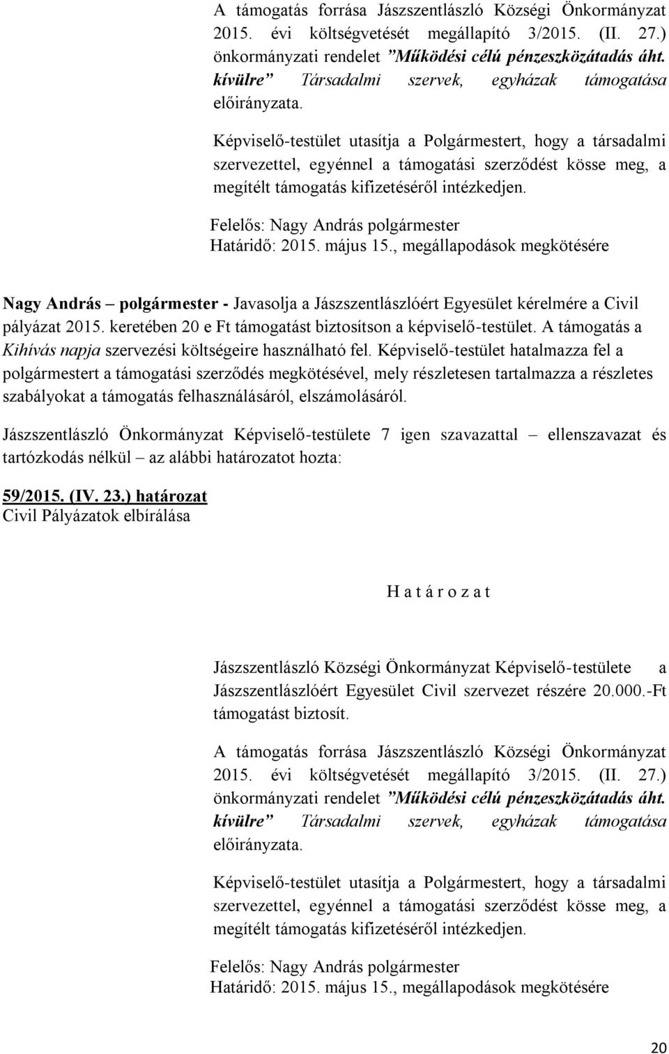 Képviselő-testület utasítja a Polgármestert, hogy a társadalmi szervezettel, egyénnel a támogatási szerződést kösse meg, a megítélt támogatás kifizetéséről intézkedjen.