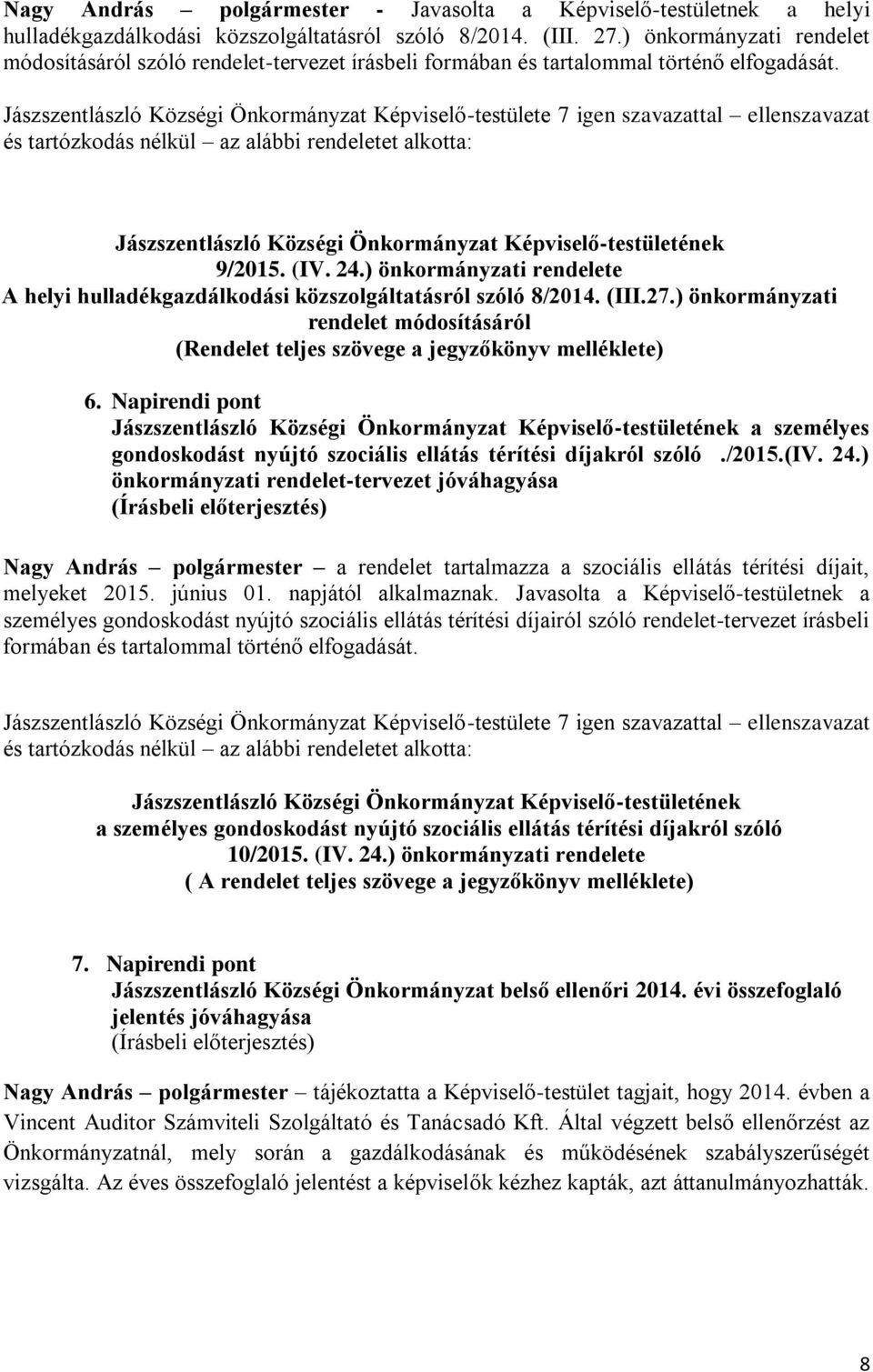 Jászszentlászló Községi Önkormányzat Képviselő-testülete 7 igen szavazattal ellenszavazat és tartózkodás nélkül az alábbi rendeletet alkotta: Jászszentlászló Községi Önkormányzat