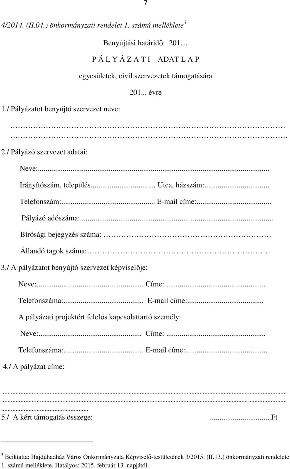 .. E-mail címe:... Pályázó adószáma:... Bírósági bejegyzés száma: Állandó tagok száma: 3./ A pályázatot benyújtó szervezet képviselője: Neve:... Címe:... Telefonszáma:... E-mail címe:... A pályázati projektért felelős kapcsolattartó személy: Neve:.