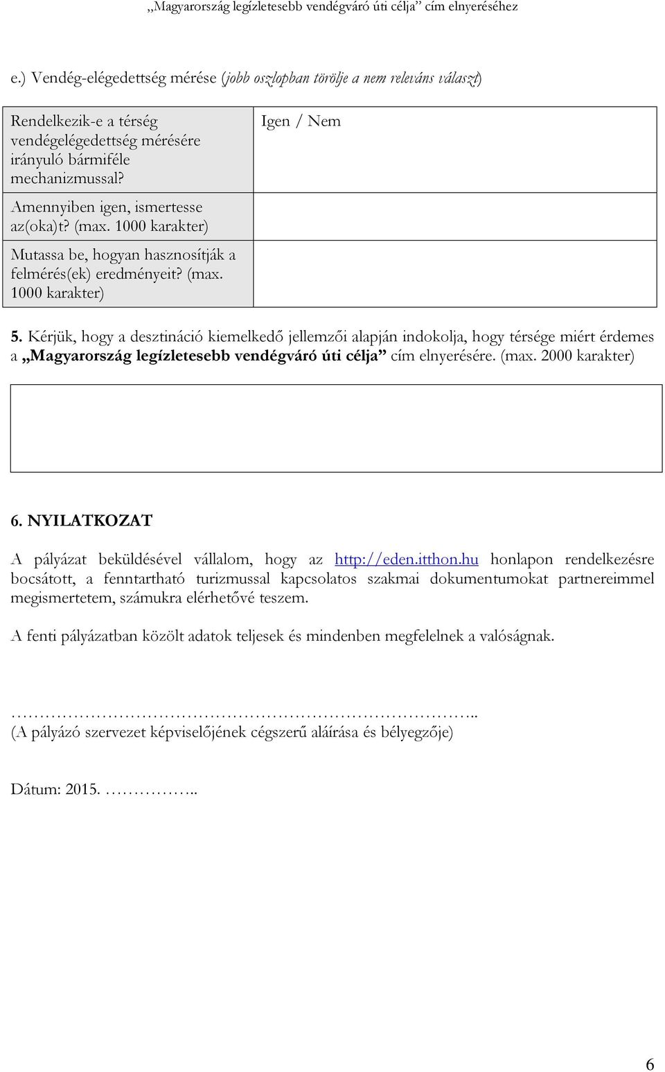 Kérjük, hogy a desztináció kiemelkedő jellemzői alapján indokolja, hogy térsége miért érdemes a Magyarország legízletesebb vendégváró úti célja cím elnyerésére. (max. 2000 karakter) 6.