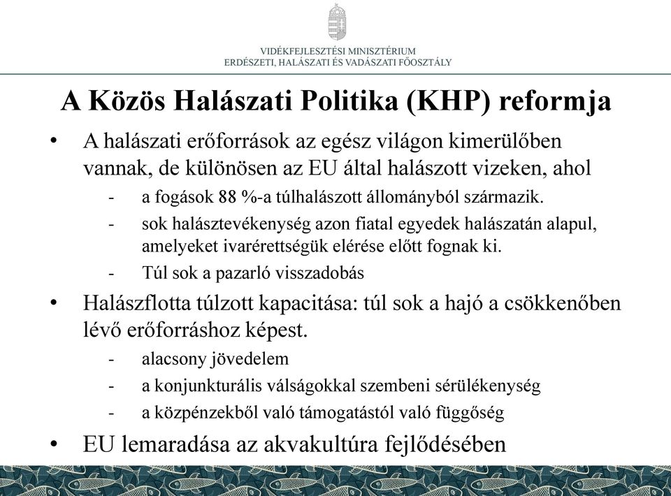 - sok halásztevékenység azon fiatal egyedek halászatán alapul, amelyeket ivarérettségük elérése előtt fognak ki.