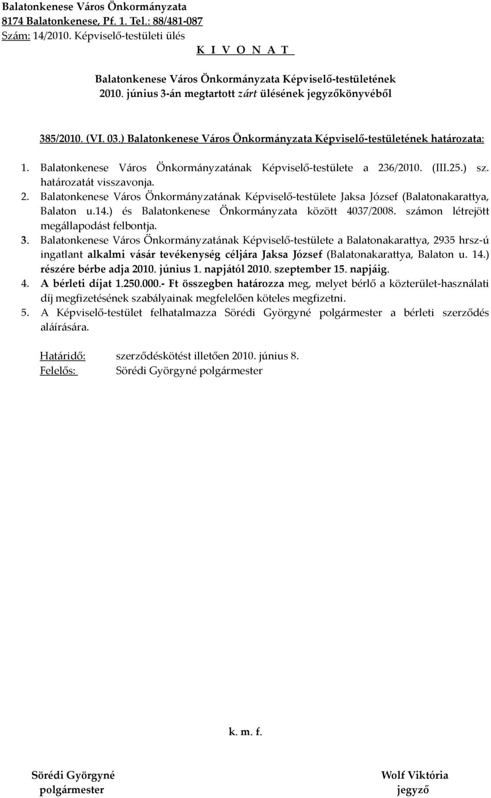 ) és Balatonkenese Önkormányzata között 4037/2008. számon létrejött megállapodást felbontja. 3.