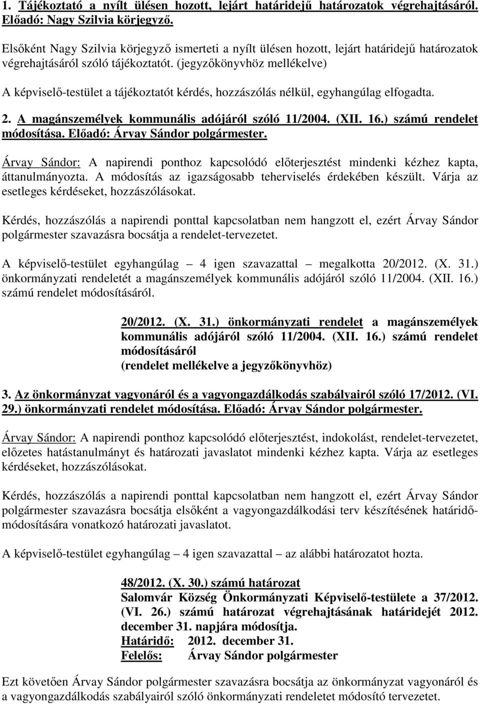 (jegyzőkönyvhöz mellékelve) A képviselő-testület a tájékoztatót kérdés, hozzászólás nélkül, egyhangúlag elfogadta. 2. A magánszemélyek kommunális adójáról szóló 11/2004. (XII. 16.