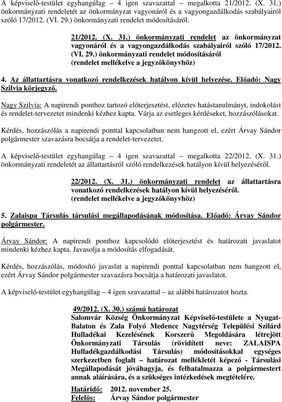 ) önkormányzati rendelet módosításáról (rendelet mellékelve a jegyzőkönyvhöz) 4. Az állattartásra vonatkozó rendelkezések hatályon kívül helyezése. Előadó: Nagy Szilvia körjegyző.