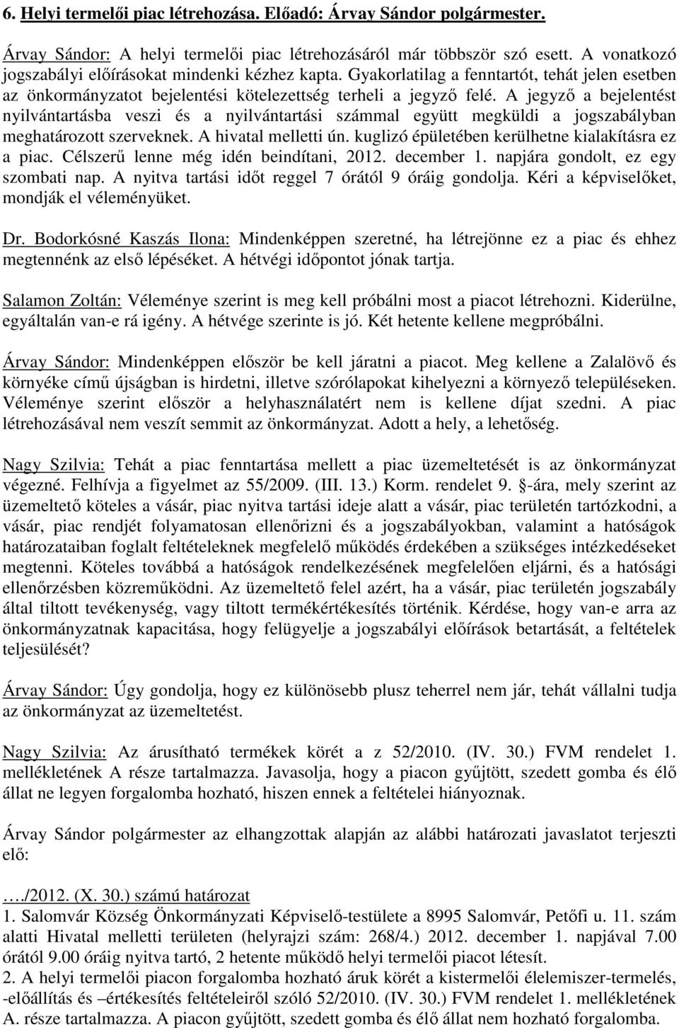 A jegyző a bejelentést nyilvántartásba veszi és a nyilvántartási számmal együtt megküldi a jogszabályban meghatározott szerveknek. A hivatal melletti ún.