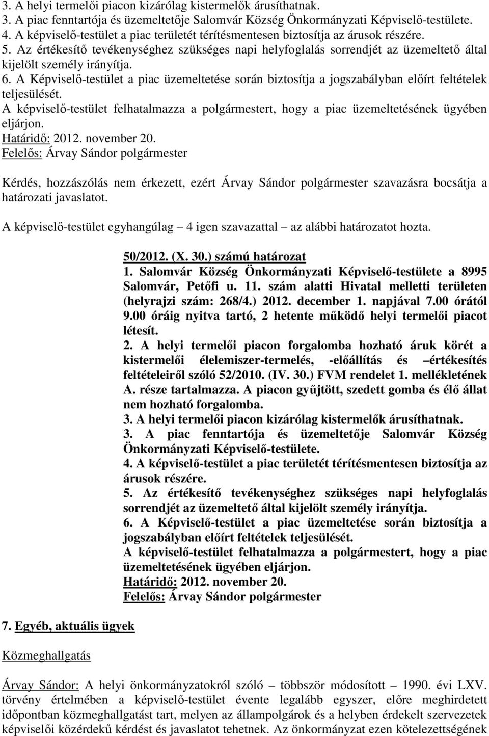 Az értékesítő tevékenységhez szükséges napi helyfoglalás sorrendjét az üzemeltető által kijelölt személy irányítja. 6.