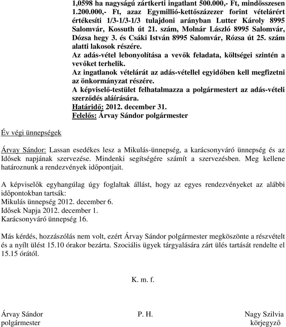 és Csáki István 8995 Salomvár, Rózsa út 25. szám alatti lakosok részére. Az adás-vétel lebonyolítása a vevők feladata, költségei szintén a vevőket terhelik.