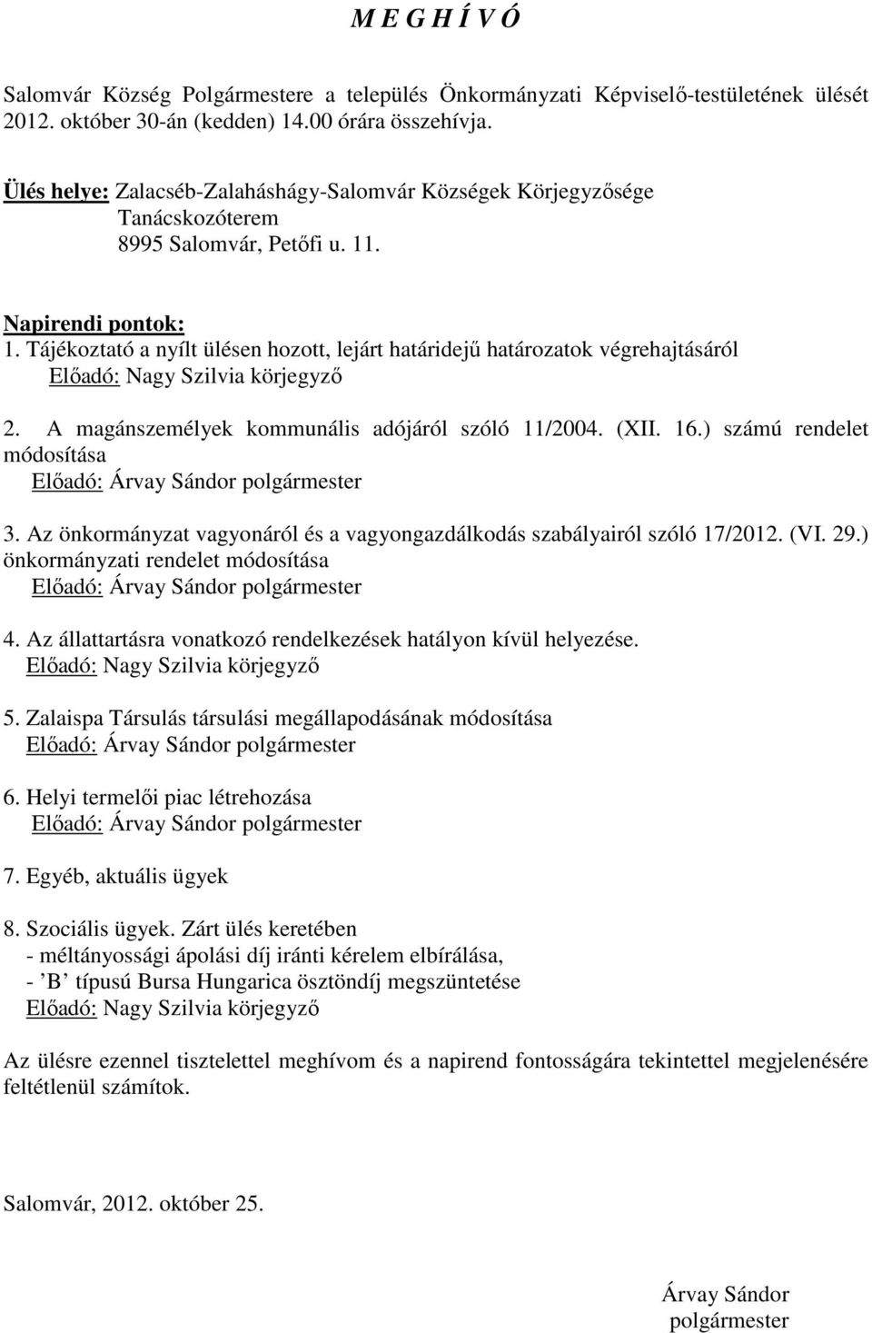 Tájékoztató a nyílt ülésen hozott, lejárt határidejű határozatok végrehajtásáról Előadó: Nagy Szilvia körjegyző 2. A magánszemélyek kommunális adójáról szóló 11/2004. (XII. 16.
