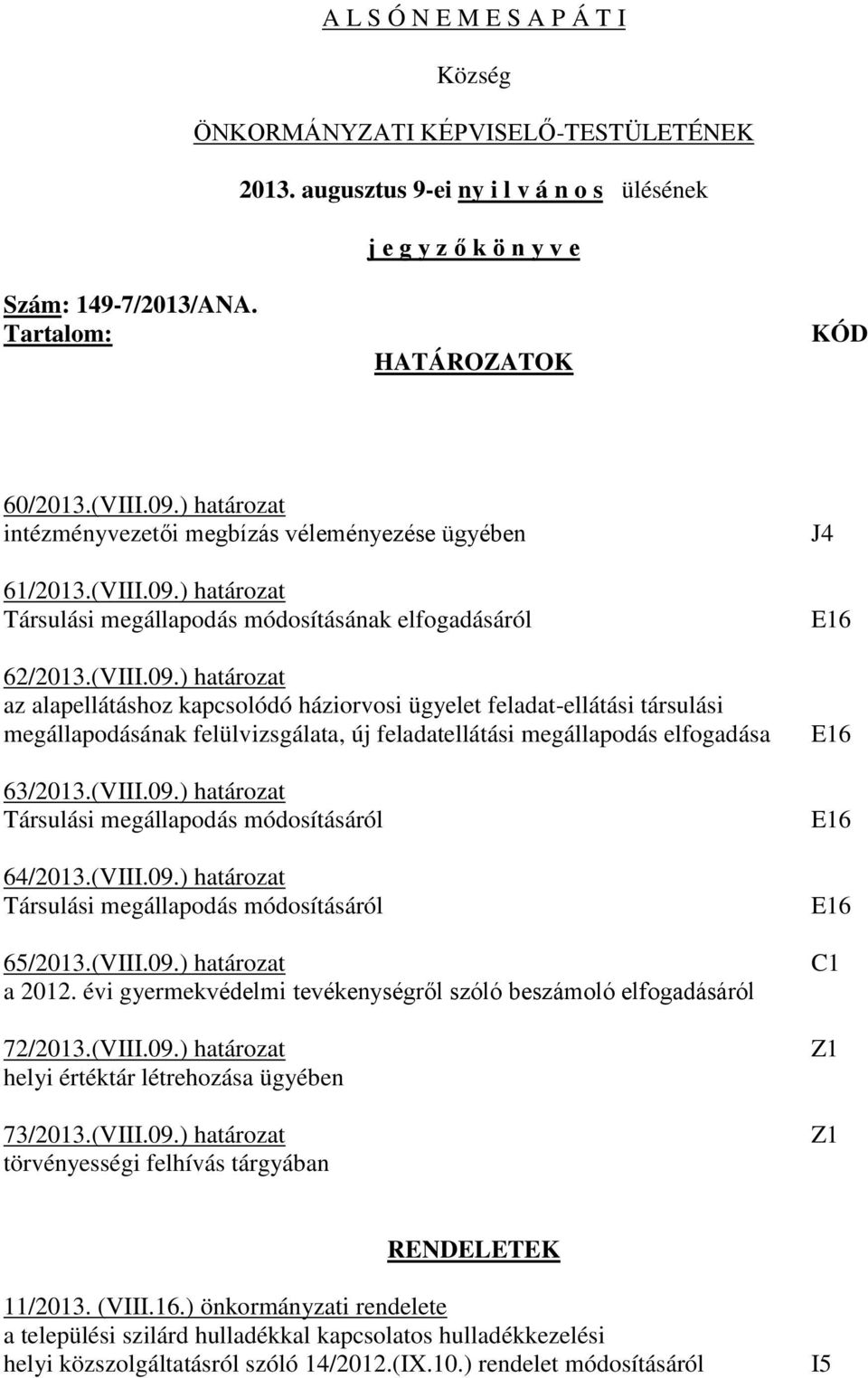 (VIII.09.) határozat Társulási megállapodás módosításáról 64/2013.(VIII.09.) határozat Társulási megállapodás módosításáról 65/2013.(VIII.09.) határozat a 2012.