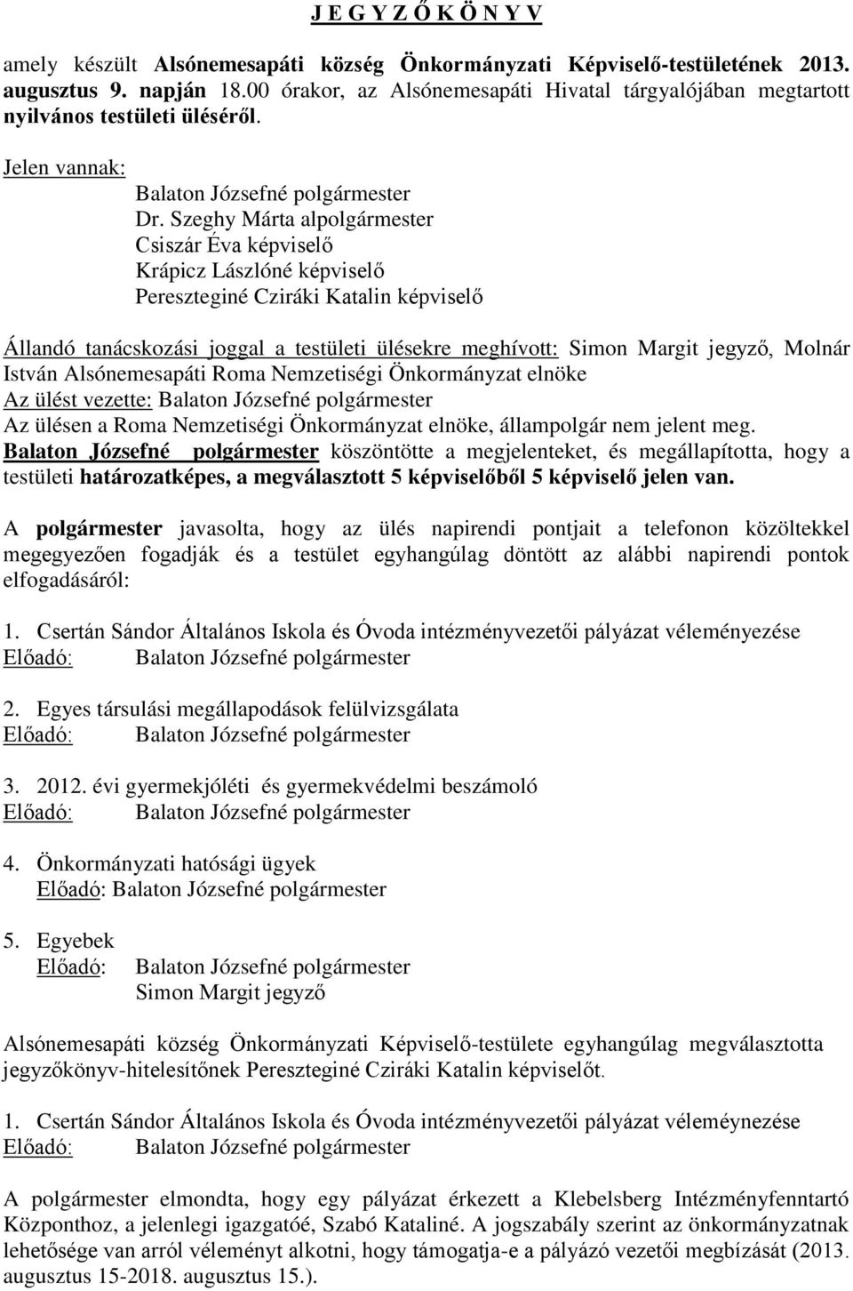 Szeghy Márta alpolgármester Csiszár Éva képviselő Krápicz Lászlóné képviselő Pereszteginé Cziráki Katalin képviselő Állandó tanácskozási joggal a testületi ülésekre meghívott: Simon Margit jegyző,