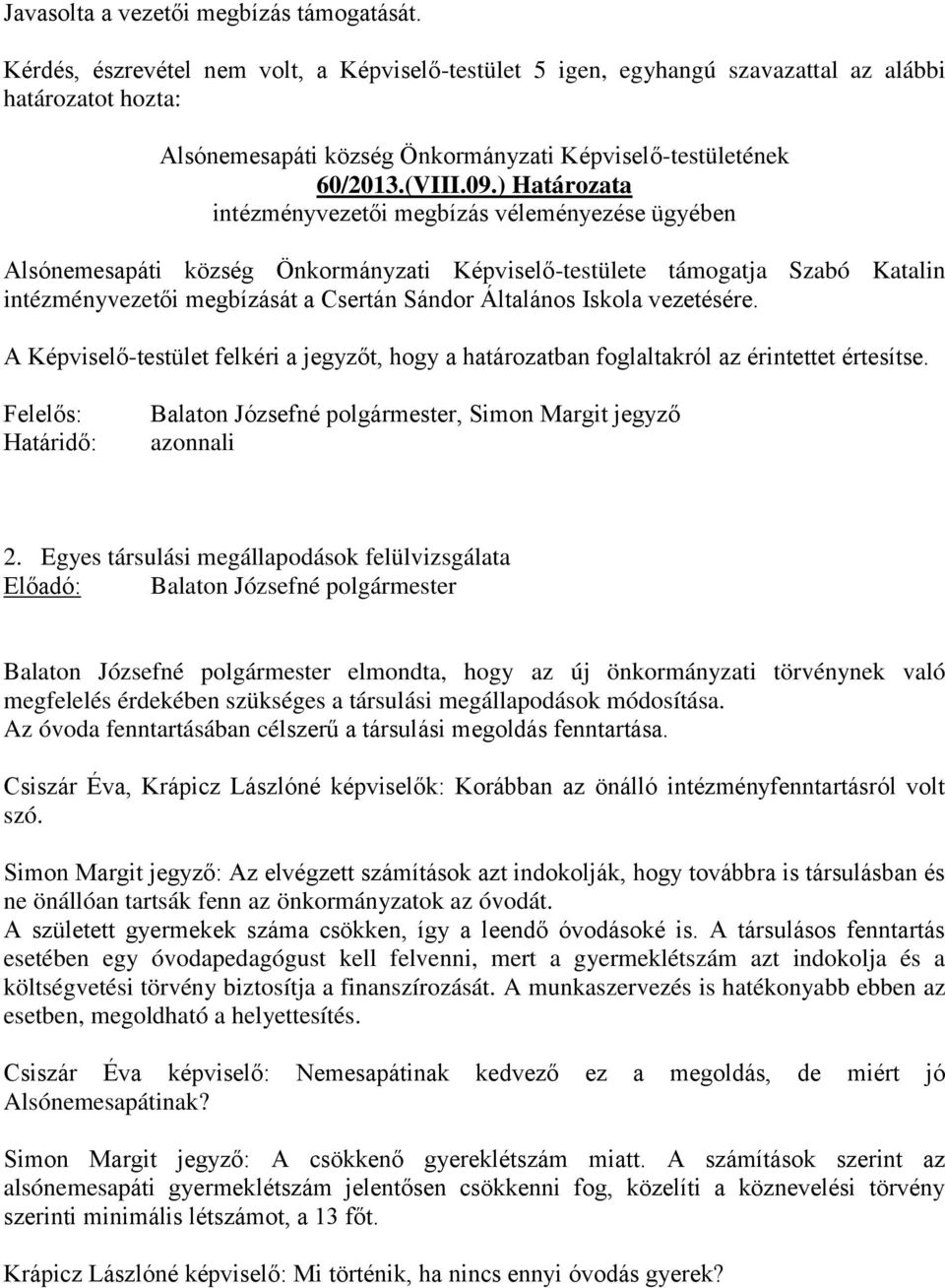 Iskola vezetésére. A Képviselő-testület felkéri a jegyzőt, hogy a határozatban foglaltakról az érintettet értesítse. Felelős: Határidő: Balaton Józsefné polgármester, Simon Margit jegyző azonnali 2.