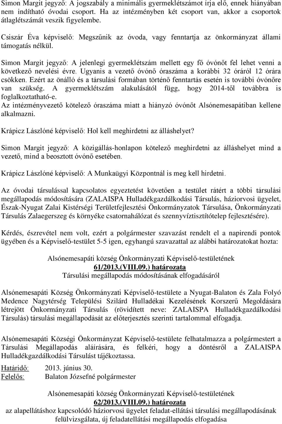 Simon Margit jegyző: A jelenlegi gyermeklétszám mellett egy fő óvónőt fel lehet venni a következő nevelési évre. Ugyanis a vezető óvónő óraszáma a korábbi 32 óráról 12 órára csökken.