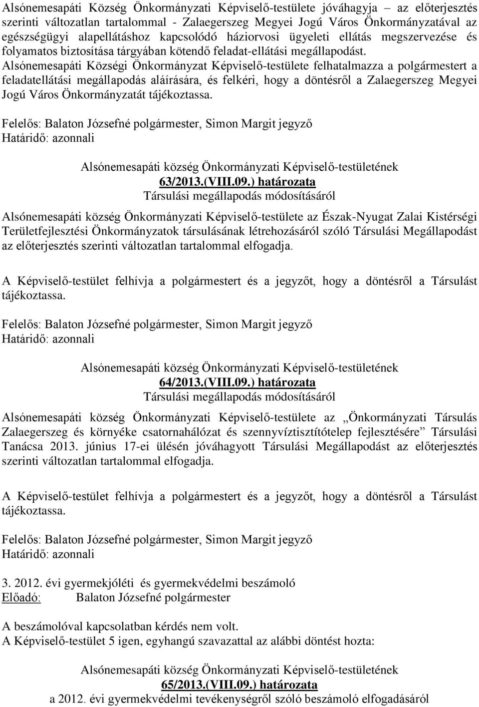 Alsónemesapáti Községi Önkormányzat Képviselő-testülete felhatalmazza a polgármestert a feladatellátási megállapodás aláírására, és felkéri, hogy a döntésről a Zalaegerszeg Megyei Jogú Város